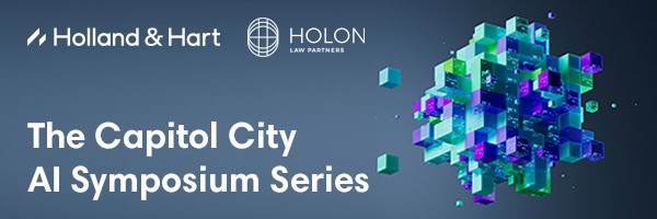 Banner featuring logos of Holland & Hart and Holon Law Partners. Text reads: "The Capitol City AI Symposium Series" with a geometric, multicolored, three-dimensional shape on the right.